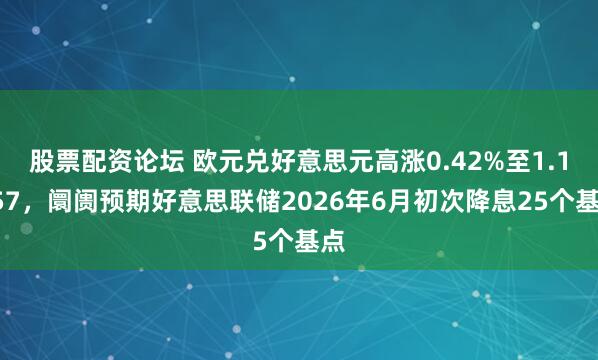股票配资论坛 欧元兑好意思元高涨0.42%至1.1757，阛阓预期好意思联储2026年6月初次降息25个基点